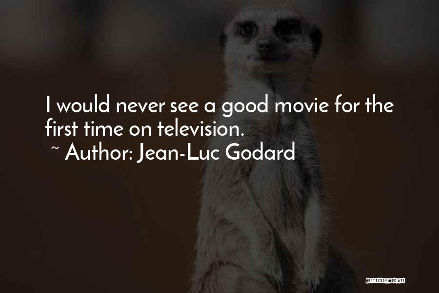 Jean-Luc Godard Quotes: I Would Never See A Good Movie For The First Time On Television.