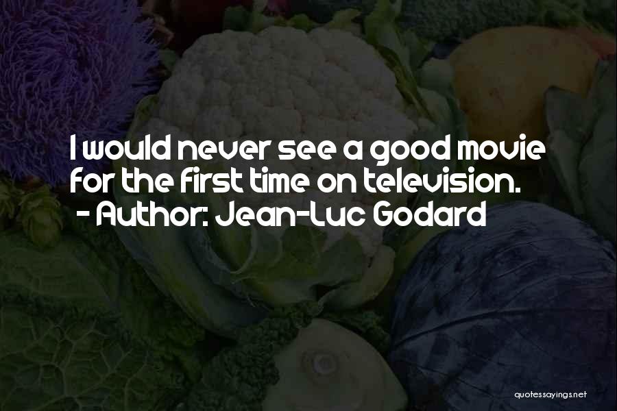 Jean-Luc Godard Quotes: I Would Never See A Good Movie For The First Time On Television.