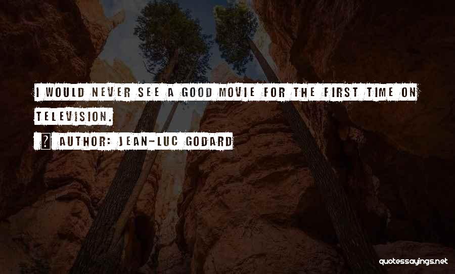 Jean-Luc Godard Quotes: I Would Never See A Good Movie For The First Time On Television.