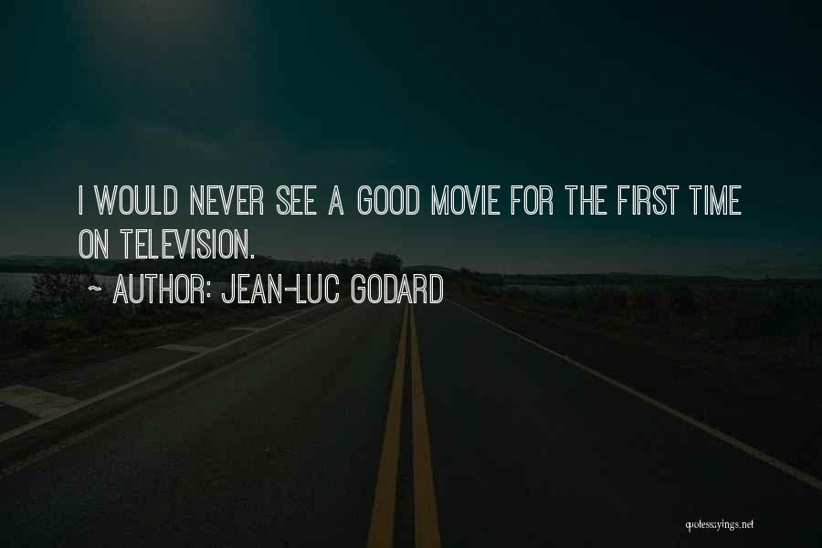 Jean-Luc Godard Quotes: I Would Never See A Good Movie For The First Time On Television.