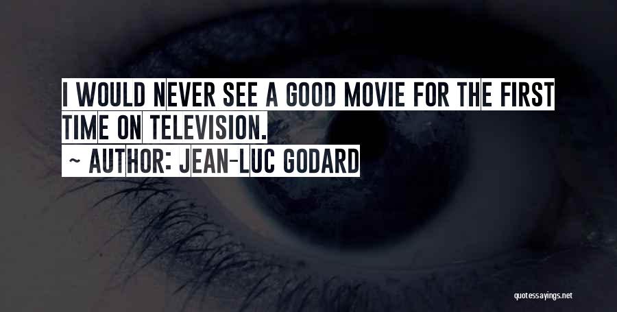 Jean-Luc Godard Quotes: I Would Never See A Good Movie For The First Time On Television.