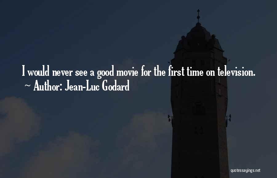 Jean-Luc Godard Quotes: I Would Never See A Good Movie For The First Time On Television.