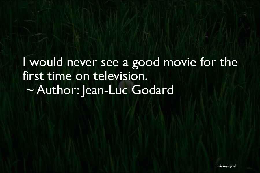 Jean-Luc Godard Quotes: I Would Never See A Good Movie For The First Time On Television.