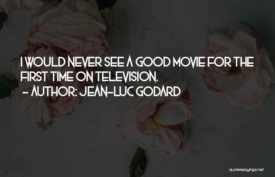 Jean-Luc Godard Quotes: I Would Never See A Good Movie For The First Time On Television.