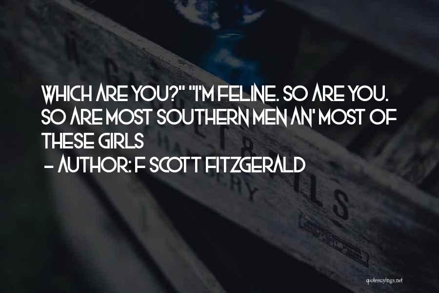 F Scott Fitzgerald Quotes: Which Are You? I'm Feline. So Are You. So Are Most Southern Men An' Most Of These Girls