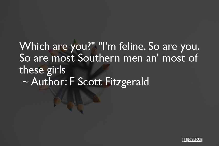 F Scott Fitzgerald Quotes: Which Are You? I'm Feline. So Are You. So Are Most Southern Men An' Most Of These Girls