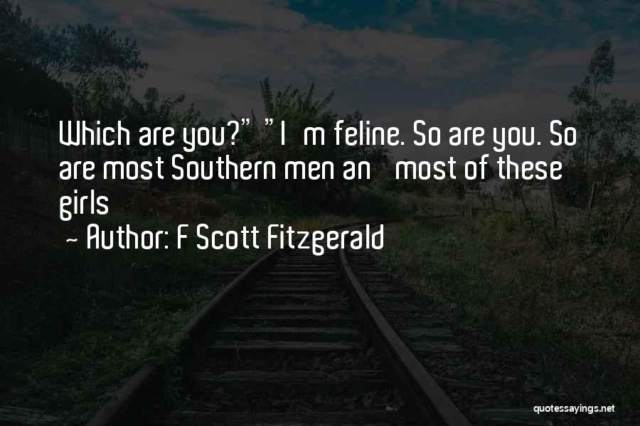 F Scott Fitzgerald Quotes: Which Are You? I'm Feline. So Are You. So Are Most Southern Men An' Most Of These Girls