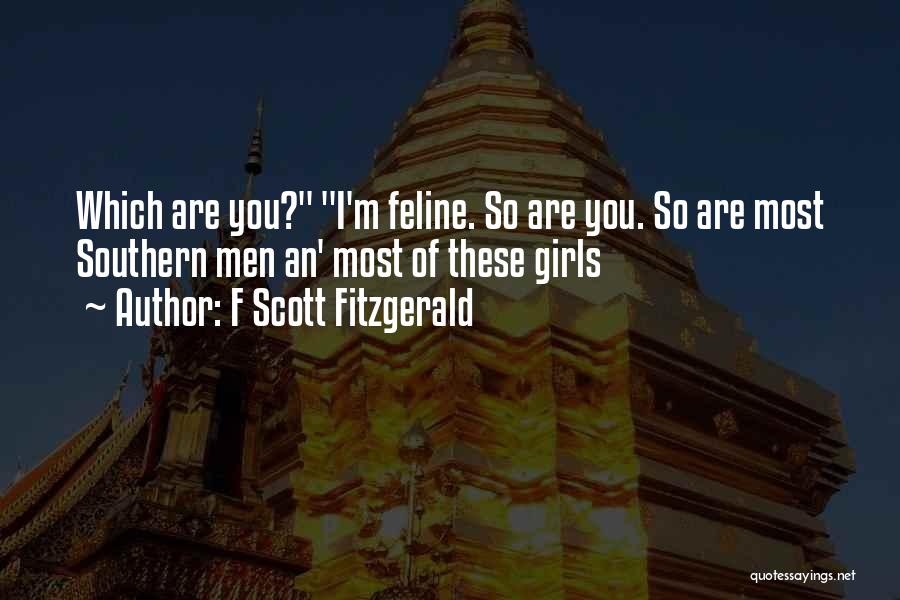 F Scott Fitzgerald Quotes: Which Are You? I'm Feline. So Are You. So Are Most Southern Men An' Most Of These Girls