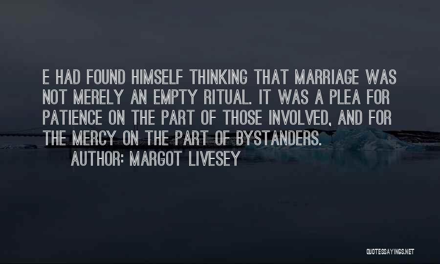 Margot Livesey Quotes: E Had Found Himself Thinking That Marriage Was Not Merely An Empty Ritual. It Was A Plea For Patience On