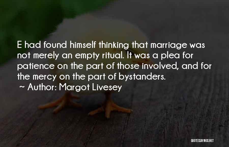 Margot Livesey Quotes: E Had Found Himself Thinking That Marriage Was Not Merely An Empty Ritual. It Was A Plea For Patience On