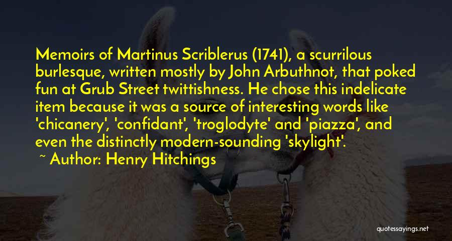 Henry Hitchings Quotes: Memoirs Of Martinus Scriblerus (1741), A Scurrilous Burlesque, Written Mostly By John Arbuthnot, That Poked Fun At Grub Street Twittishness.