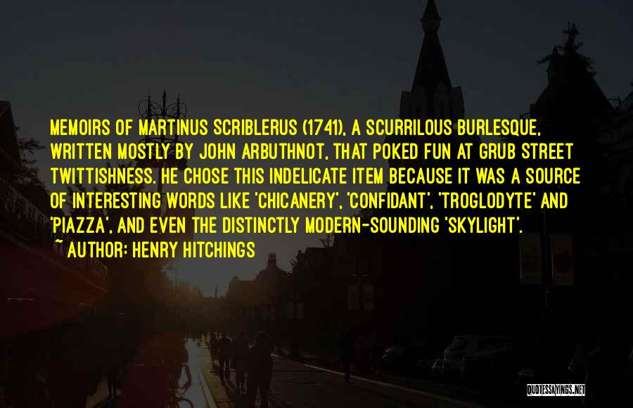 Henry Hitchings Quotes: Memoirs Of Martinus Scriblerus (1741), A Scurrilous Burlesque, Written Mostly By John Arbuthnot, That Poked Fun At Grub Street Twittishness.