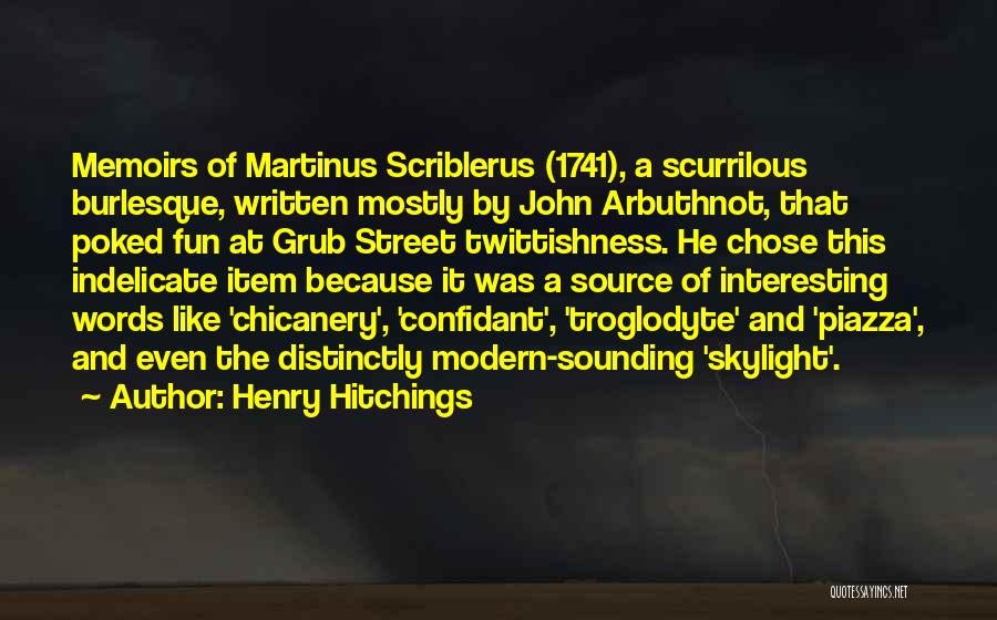 Henry Hitchings Quotes: Memoirs Of Martinus Scriblerus (1741), A Scurrilous Burlesque, Written Mostly By John Arbuthnot, That Poked Fun At Grub Street Twittishness.