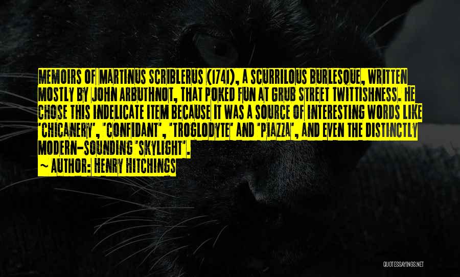 Henry Hitchings Quotes: Memoirs Of Martinus Scriblerus (1741), A Scurrilous Burlesque, Written Mostly By John Arbuthnot, That Poked Fun At Grub Street Twittishness.