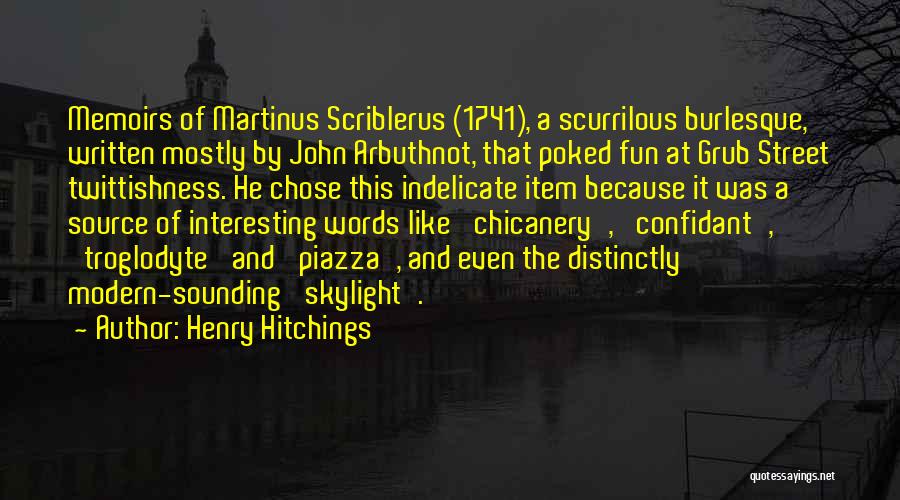 Henry Hitchings Quotes: Memoirs Of Martinus Scriblerus (1741), A Scurrilous Burlesque, Written Mostly By John Arbuthnot, That Poked Fun At Grub Street Twittishness.