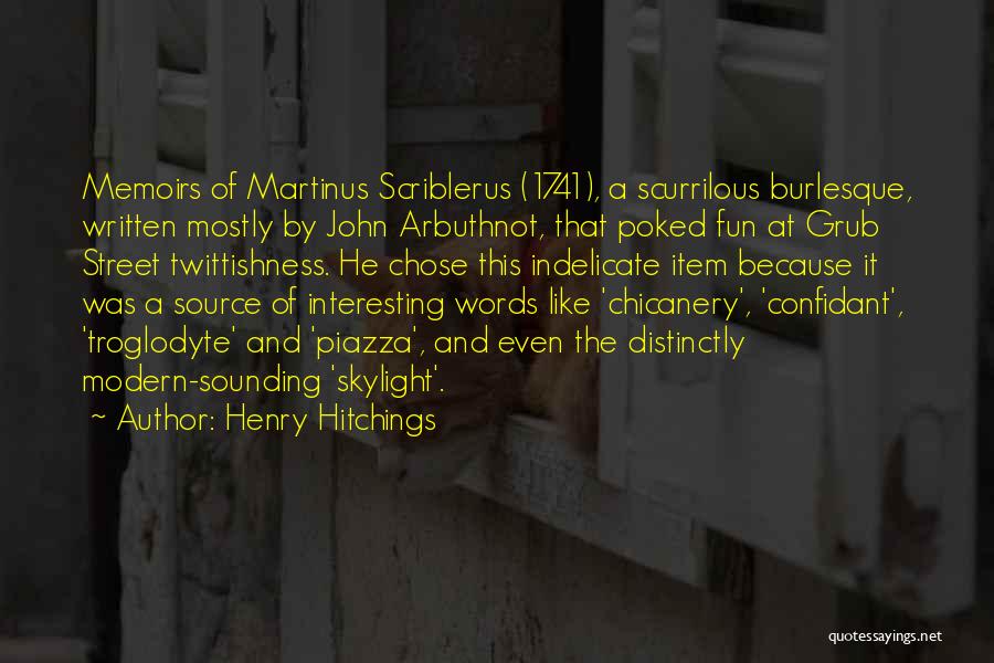 Henry Hitchings Quotes: Memoirs Of Martinus Scriblerus (1741), A Scurrilous Burlesque, Written Mostly By John Arbuthnot, That Poked Fun At Grub Street Twittishness.