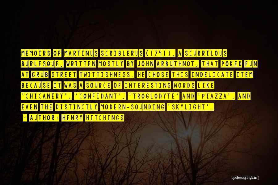 Henry Hitchings Quotes: Memoirs Of Martinus Scriblerus (1741), A Scurrilous Burlesque, Written Mostly By John Arbuthnot, That Poked Fun At Grub Street Twittishness.