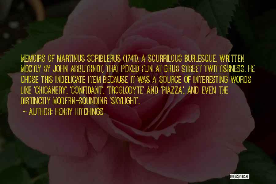 Henry Hitchings Quotes: Memoirs Of Martinus Scriblerus (1741), A Scurrilous Burlesque, Written Mostly By John Arbuthnot, That Poked Fun At Grub Street Twittishness.