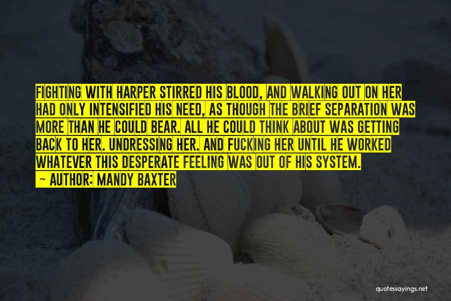 Mandy Baxter Quotes: Fighting With Harper Stirred His Blood, And Walking Out On Her Had Only Intensified His Need, As Though The Brief