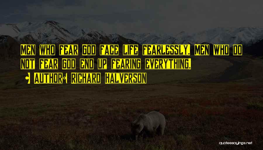 Richard Halverson Quotes: Men Who Fear God Face Life Fearlessly. Men Who Do Not Fear God End Up Fearing Everything.