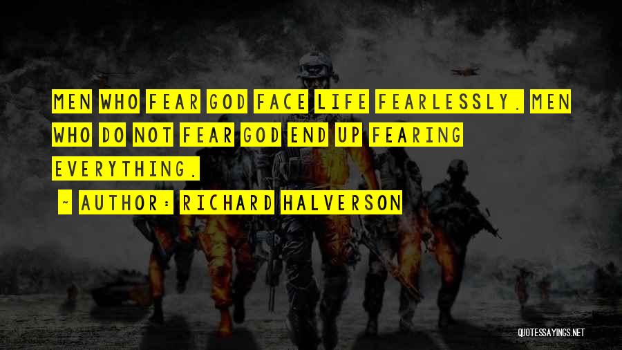 Richard Halverson Quotes: Men Who Fear God Face Life Fearlessly. Men Who Do Not Fear God End Up Fearing Everything.