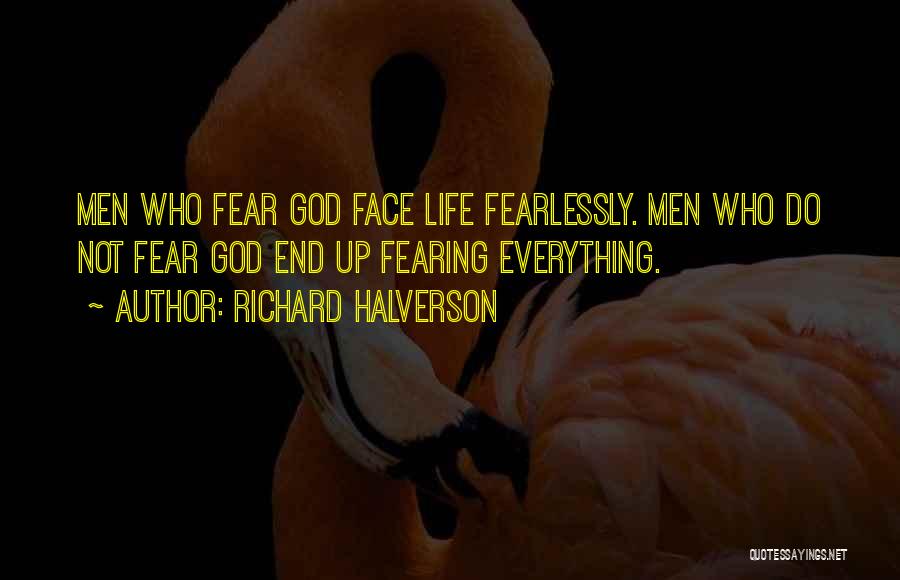 Richard Halverson Quotes: Men Who Fear God Face Life Fearlessly. Men Who Do Not Fear God End Up Fearing Everything.