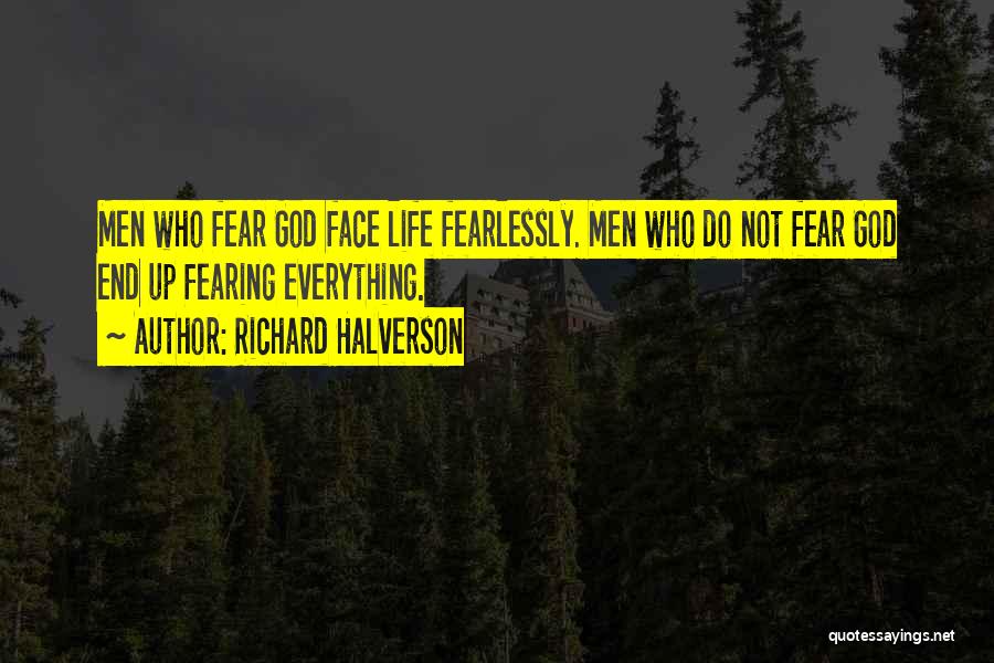 Richard Halverson Quotes: Men Who Fear God Face Life Fearlessly. Men Who Do Not Fear God End Up Fearing Everything.