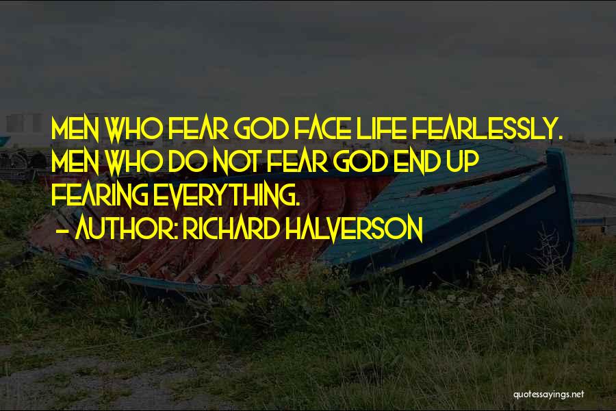 Richard Halverson Quotes: Men Who Fear God Face Life Fearlessly. Men Who Do Not Fear God End Up Fearing Everything.