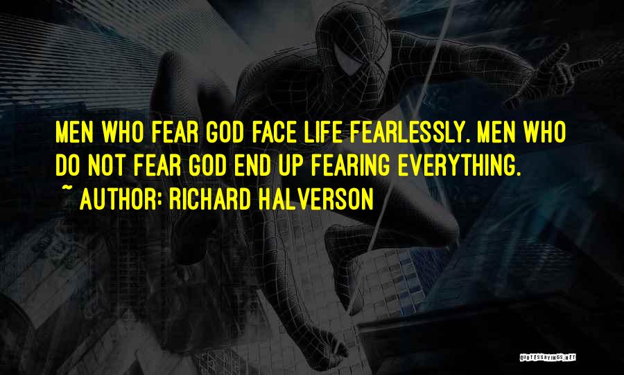 Richard Halverson Quotes: Men Who Fear God Face Life Fearlessly. Men Who Do Not Fear God End Up Fearing Everything.