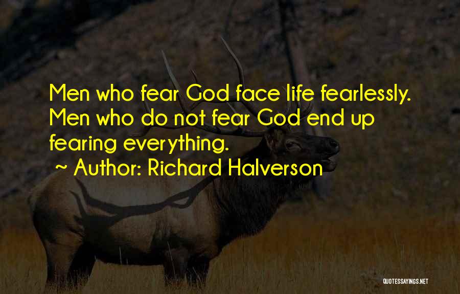 Richard Halverson Quotes: Men Who Fear God Face Life Fearlessly. Men Who Do Not Fear God End Up Fearing Everything.