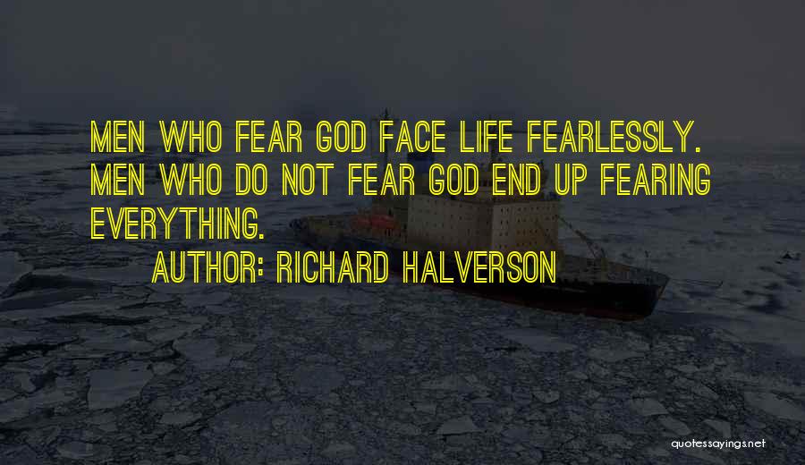 Richard Halverson Quotes: Men Who Fear God Face Life Fearlessly. Men Who Do Not Fear God End Up Fearing Everything.