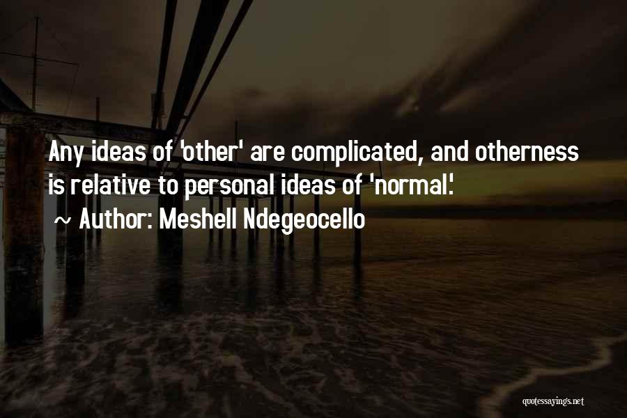 Meshell Ndegeocello Quotes: Any Ideas Of 'other' Are Complicated, And Otherness Is Relative To Personal Ideas Of 'normal.'