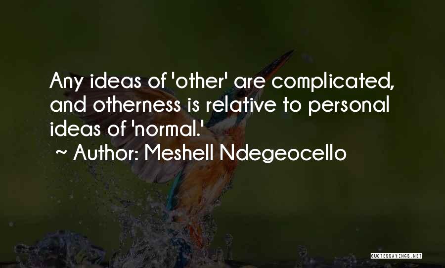 Meshell Ndegeocello Quotes: Any Ideas Of 'other' Are Complicated, And Otherness Is Relative To Personal Ideas Of 'normal.'