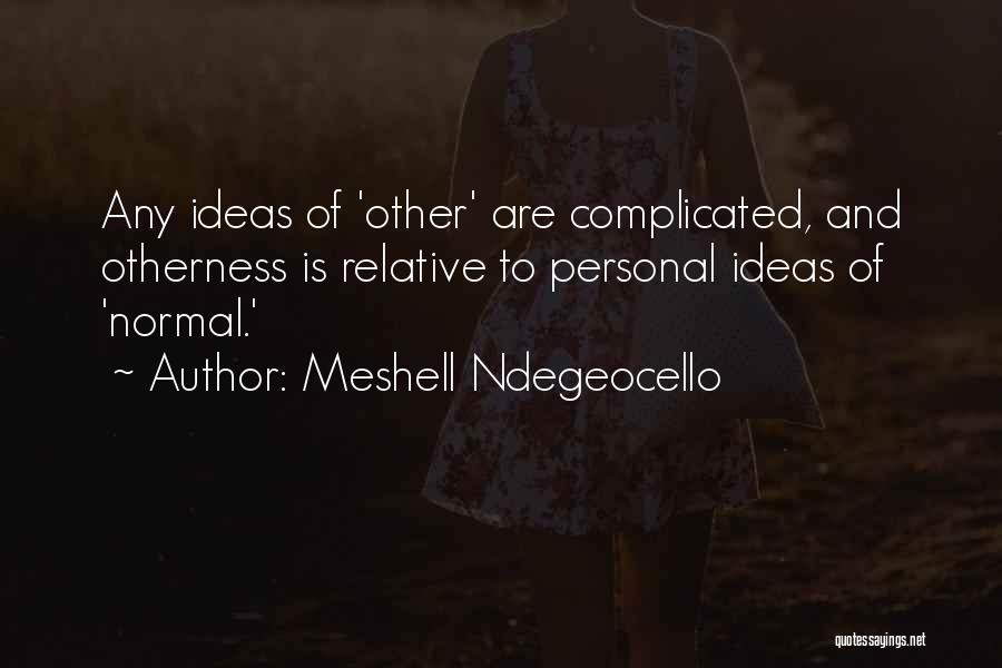 Meshell Ndegeocello Quotes: Any Ideas Of 'other' Are Complicated, And Otherness Is Relative To Personal Ideas Of 'normal.'