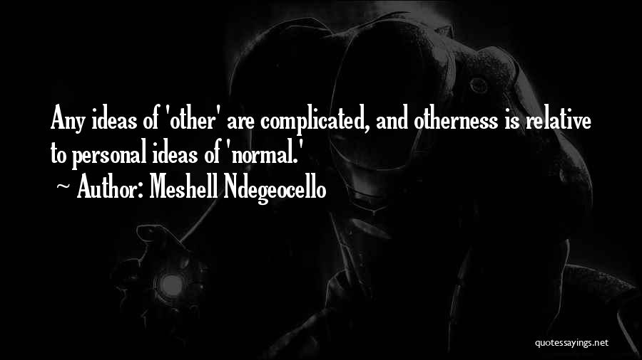 Meshell Ndegeocello Quotes: Any Ideas Of 'other' Are Complicated, And Otherness Is Relative To Personal Ideas Of 'normal.'