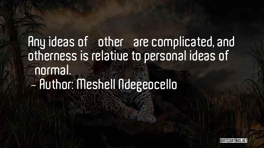 Meshell Ndegeocello Quotes: Any Ideas Of 'other' Are Complicated, And Otherness Is Relative To Personal Ideas Of 'normal.'