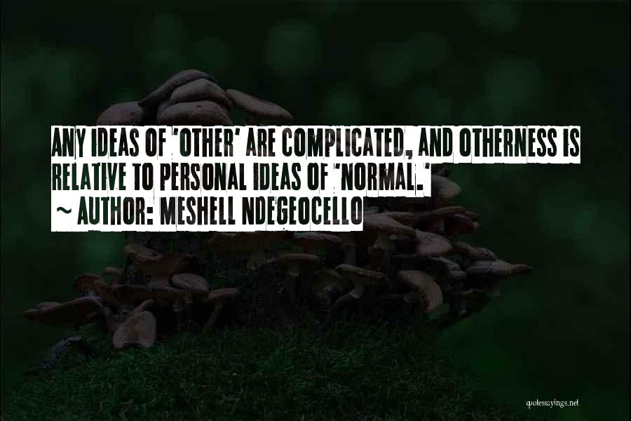 Meshell Ndegeocello Quotes: Any Ideas Of 'other' Are Complicated, And Otherness Is Relative To Personal Ideas Of 'normal.'