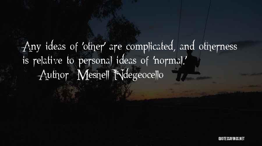 Meshell Ndegeocello Quotes: Any Ideas Of 'other' Are Complicated, And Otherness Is Relative To Personal Ideas Of 'normal.'