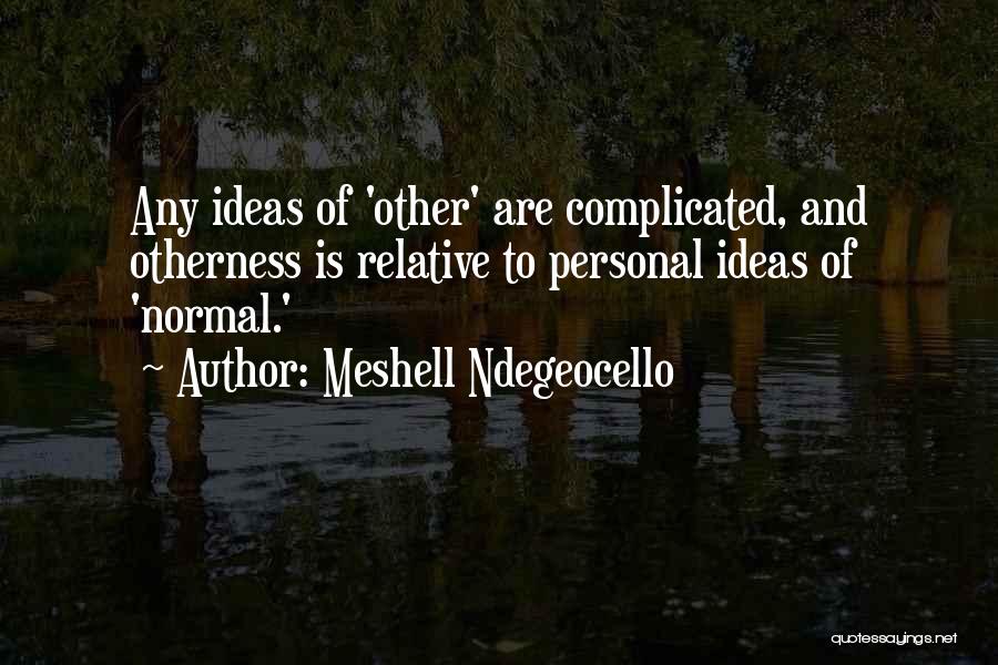 Meshell Ndegeocello Quotes: Any Ideas Of 'other' Are Complicated, And Otherness Is Relative To Personal Ideas Of 'normal.'