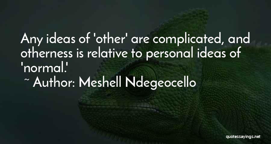 Meshell Ndegeocello Quotes: Any Ideas Of 'other' Are Complicated, And Otherness Is Relative To Personal Ideas Of 'normal.'