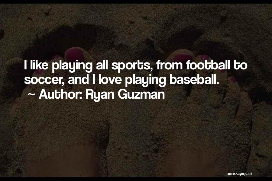 Ryan Guzman Quotes: I Like Playing All Sports, From Football To Soccer, And I Love Playing Baseball.