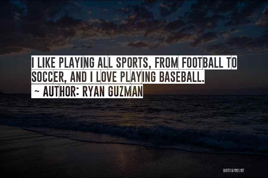 Ryan Guzman Quotes: I Like Playing All Sports, From Football To Soccer, And I Love Playing Baseball.