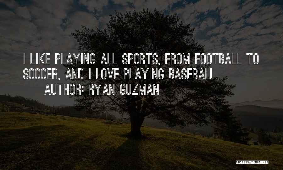 Ryan Guzman Quotes: I Like Playing All Sports, From Football To Soccer, And I Love Playing Baseball.