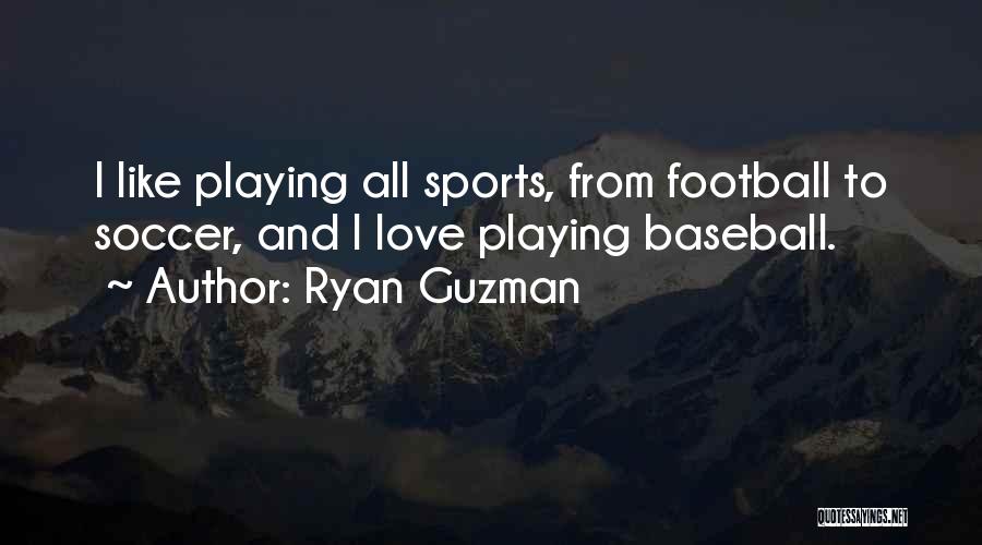 Ryan Guzman Quotes: I Like Playing All Sports, From Football To Soccer, And I Love Playing Baseball.