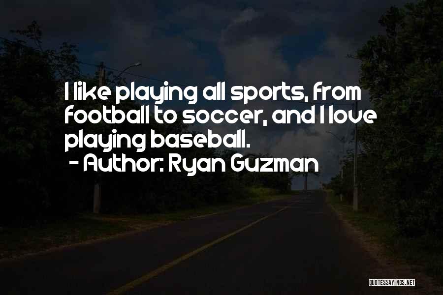 Ryan Guzman Quotes: I Like Playing All Sports, From Football To Soccer, And I Love Playing Baseball.