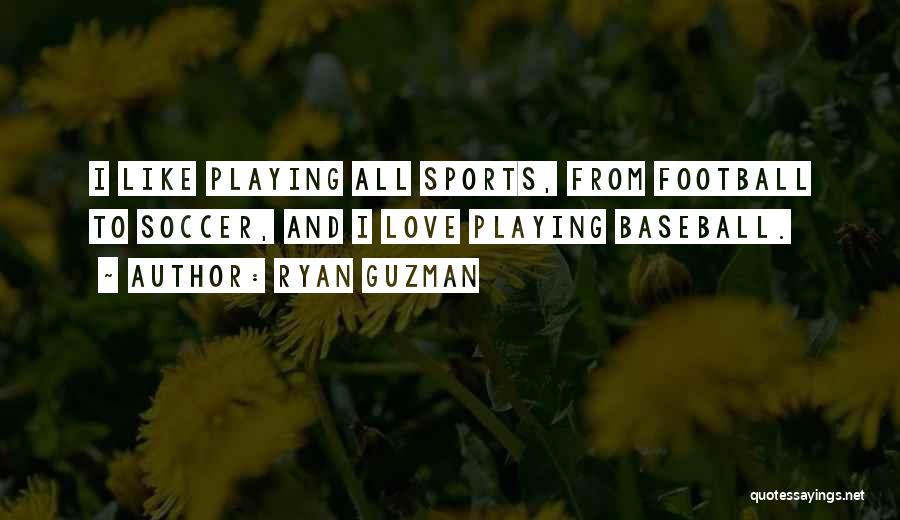 Ryan Guzman Quotes: I Like Playing All Sports, From Football To Soccer, And I Love Playing Baseball.