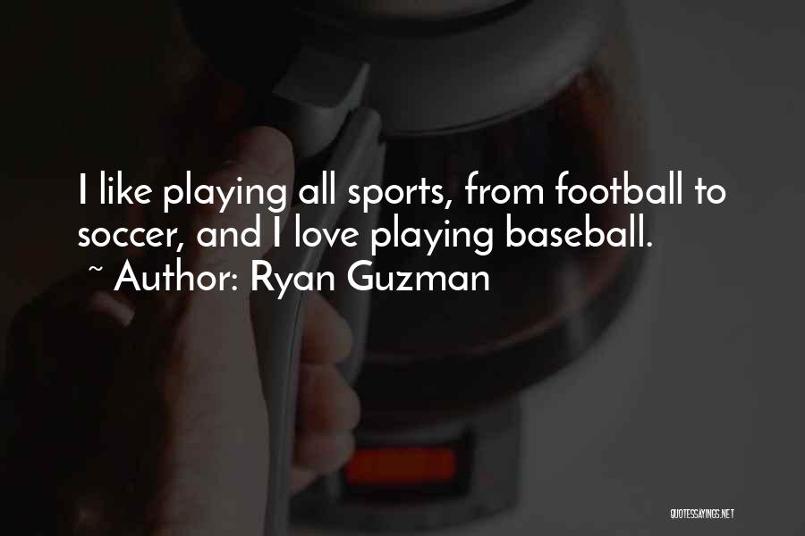 Ryan Guzman Quotes: I Like Playing All Sports, From Football To Soccer, And I Love Playing Baseball.