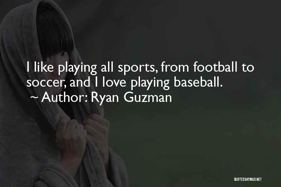 Ryan Guzman Quotes: I Like Playing All Sports, From Football To Soccer, And I Love Playing Baseball.