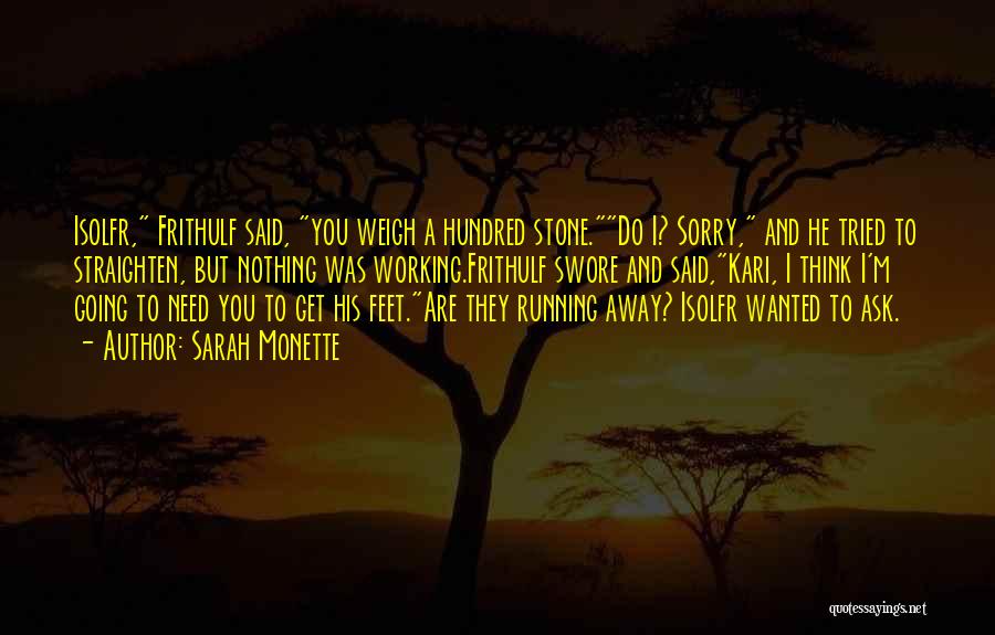 Sarah Monette Quotes: Isolfr, Frithulf Said, You Weigh A Hundred Stone.do I? Sorry, And He Tried To Straighten, But Nothing Was Working.frithulf Swore