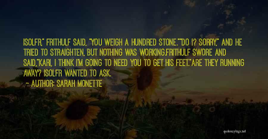 Sarah Monette Quotes: Isolfr, Frithulf Said, You Weigh A Hundred Stone.do I? Sorry, And He Tried To Straighten, But Nothing Was Working.frithulf Swore